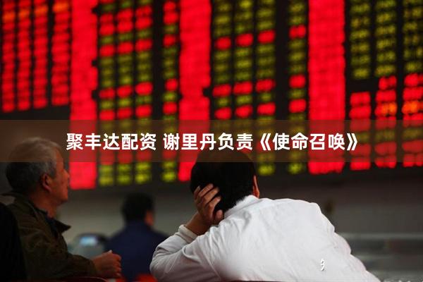 聚丰达配资 谢里丹负责《使命召唤》